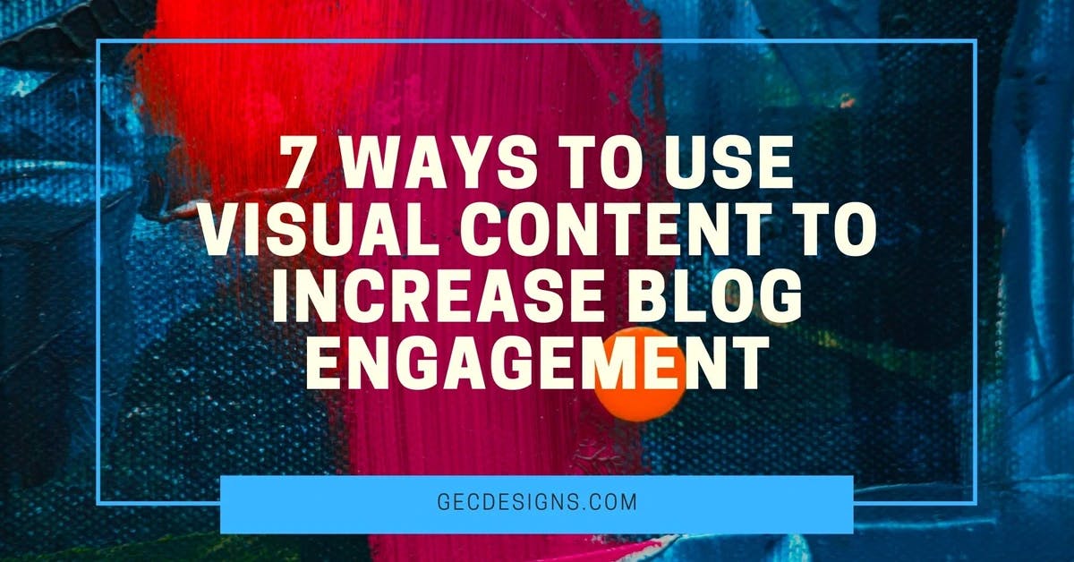 7 Ways to Use Visual Content to Increase Blog Engagement